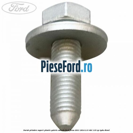 Surub prindere suport plastic galerie admsie Ford Focus 2011-2014 2.0 TDCi 115 cp Surub prindere suport plastic galerie admsie Ford Focus 2011-2014 2.0 TDCi 115 cp TYDA diesel