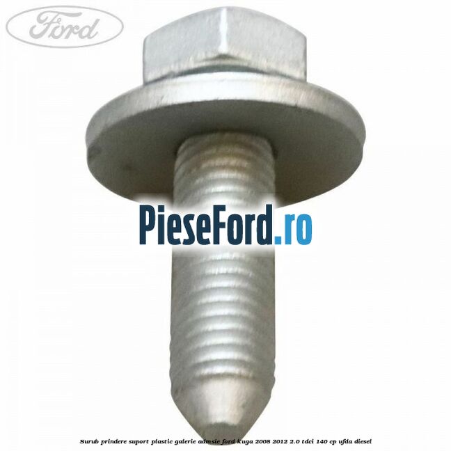 Surub prindere suport plastic galerie admsie Ford Kuga 2008-2012 2.0 TDCI 140 cp UFDA diesel