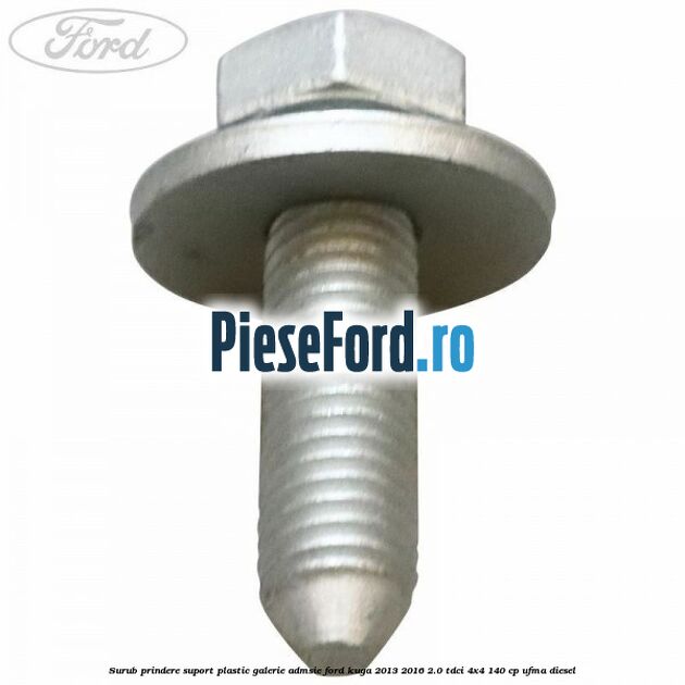 Surub prindere suport plastic galerie admsie Ford Kuga 2013-2016 2.0 TDCi 4x4 140 cp UFMA diesel
