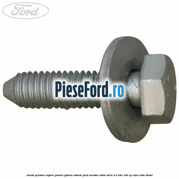 Surub prindere suport plastic galerie admsie Ford Mondeo 2008-2014 2.0 TDCi 163 cp Surub prindere suport plastic galerie admsie Ford Mondeo 2008-2014 2.0 TDCi 163 cp TXBA, TXBB diesel