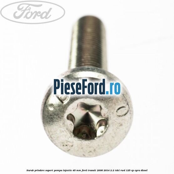 Surub prindere suport pompa injectie 45 mm Ford Transit 2006-2014 2.2 TDCi RWD 125 cp CYRA diesel