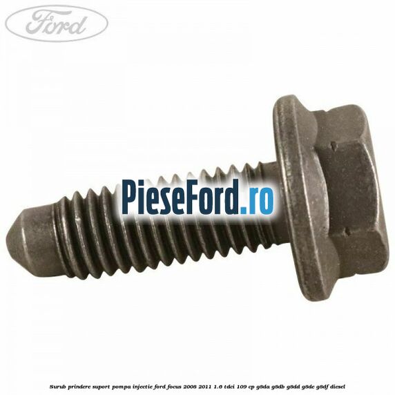 Surub prindere suport pompa injectie Ford Focus 2008-2011 1.6 TDCi 109 cp G8DA, G8DB, G8DD, G8DE, G8DF diesel