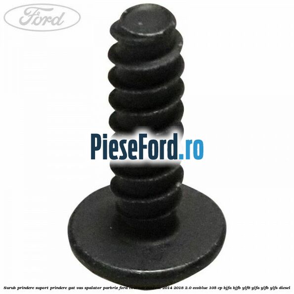 Surub prindere suport prindere gat vas spalator parbriz Ford Tourneo Custom 2014-2018 2.0 EcoBlue 105 cp BJFA, BJFB, YLF6, YLFA, YLFB, YLFS diesel