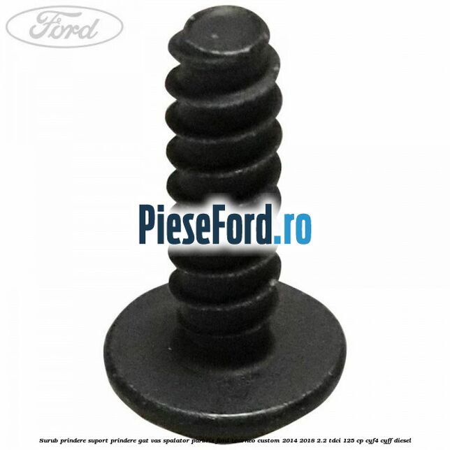Surub prindere suport prindere gat vas spalator parbriz Ford Tourneo Custom 2014-2018 2.2 TDCi 125 cp CYF4, CYFF diesel