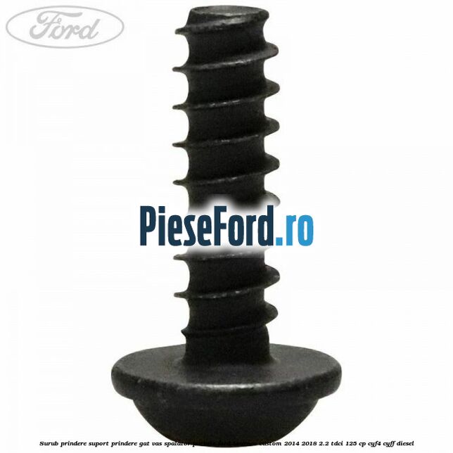 Surub prindere suport prindere gat vas spalator parbriz Ford Tourneo Custom 2014-2018 2.2 TDCi 125 cp CYF4, CYFF diesel