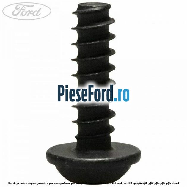 Surub prindere suport prindere gat vas spalator parbriz Ford Transit 2014-2018 2.0 EcoBlue 105 cp Surub prindere suport prindere gat vas spalator parbriz Ford Transit 2014-2018 2.0 EcoBlue 105 cp BJFA, BJFB, YLF6, YLFA, YLFB, YLFS diesel