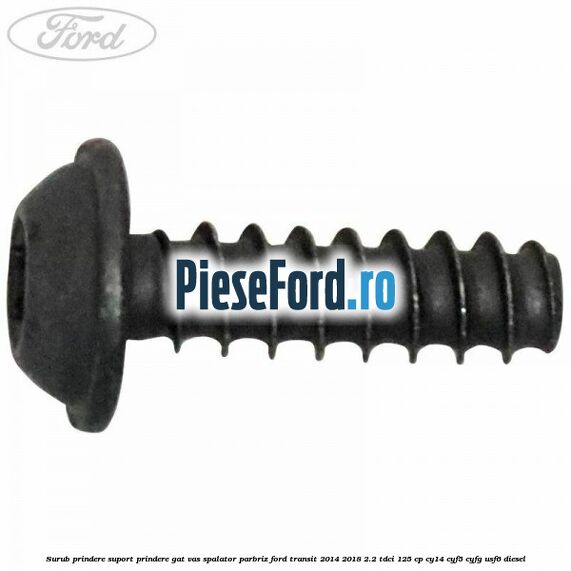 Surub prindere suport prindere gat vas spalator parbriz Ford Transit 2014-2018 2.2 TDCi 125 cp CY14, CYF5, CYFG, USF6 diesel