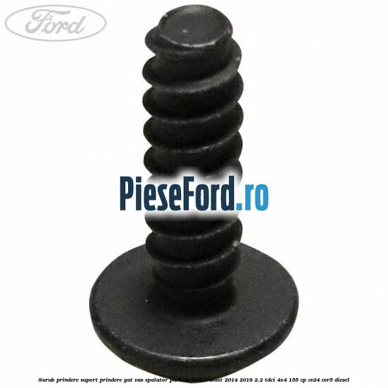 Surub prindere suport prindere gat vas spalator parbriz Ford Transit 2014-2018 2.2 TDCi 4x4 155 cp CV24, CVR5 diesel