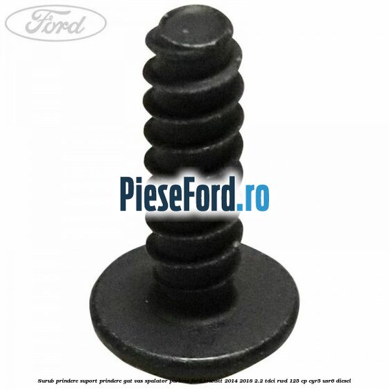 Surub prindere suport prindere gat vas spalator parbriz Ford Transit 2014-2018 2.2 TDCi RWD 125 cp CYR5, USR6 diesel
