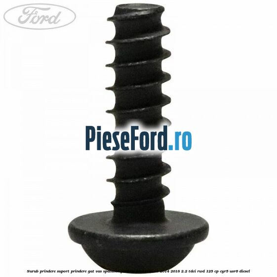 Surub prindere suport prindere gat vas spalator parbriz Ford Transit 2014-2018 2.2 TDCi RWD 125 cp Surub prindere suport prindere gat vas spalator parbriz Ford Transit 2014-2018 2.2 TDCi RWD 125 cp CYR5, USR6 diesel