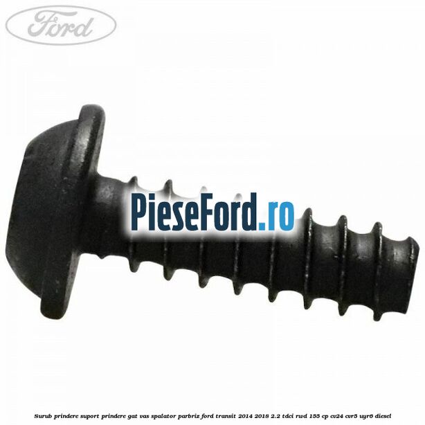 Surub prindere suport prindere gat vas spalator parbriz Ford Transit 2014-2018 2.2 TDCi RWD 155 cp CV24, CVR5, UYR6 diesel