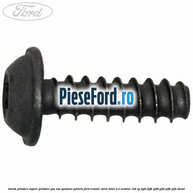 Surub prindere suport prindere gat vas spalator parbriz Ford Transit 2019-2023 2.0 EcoBlue 105 cp BJFA, BJFB, YLF6, YLFA, YLFB, YLFS diesel