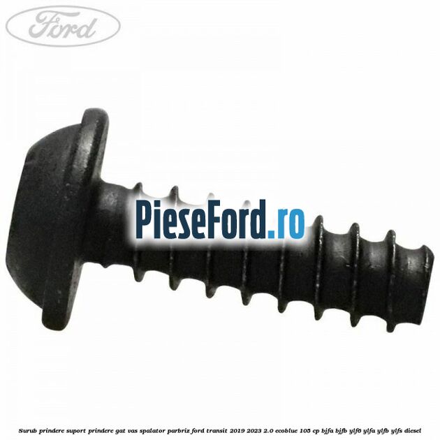 Surub prindere suport prindere gat vas spalator parbriz Ford Transit 2019-2023 2.0 EcoBlue 105 cp BJFA, BJFB, YLF6, YLFA, YLFB, YLFS diesel