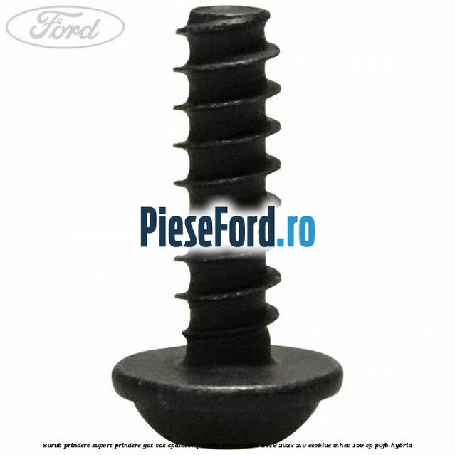 Surub prindere suport prindere gat vas spalator parbriz Ford Transit 2019-2023 2.0 EcoBlue mHEV 150 cp Surub prindere suport prindere gat vas spalator parbriz Ford Transit 2019-2023 2.0 EcoBlue mHEV 150 cp P0FB Hybrid