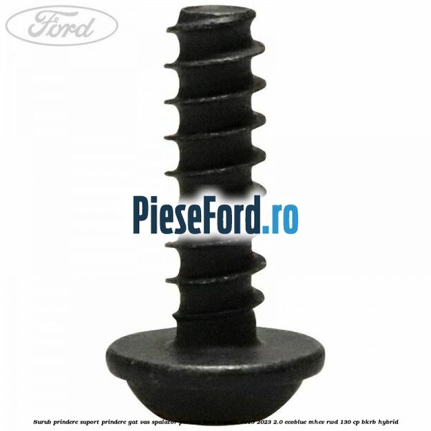 Surub prindere suport prindere gat vas spalator parbriz Ford Transit 2019-2023 2.0 EcoBlue mHEV RWD 130 cp Surub prindere suport prindere gat vas spalator parbriz Ford Transit 2019-2023 2.0 EcoBlue mHEV RWD 130 cp BKRB Hybrid