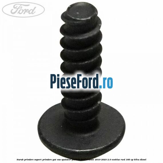 Surub prindere suport prindere gat vas spalator parbriz Ford Transit 2019-2023 2.0 EcoBlue RWD 165 cp Surub prindere suport prindere gat vas spalator parbriz Ford Transit 2019-2023 2.0 EcoBlue RWD 165 cp BLHA diesel