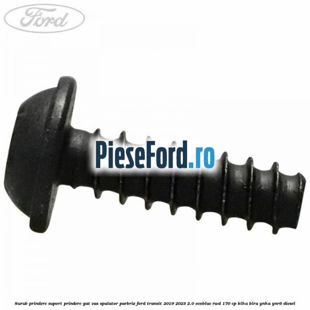 Surub prindere suport prindere gat vas spalator parbriz Ford Transit 2019-2023 2.0 EcoBlue RWD 170 cp BLHA, BLRA, YNHA, YNR6 diesel