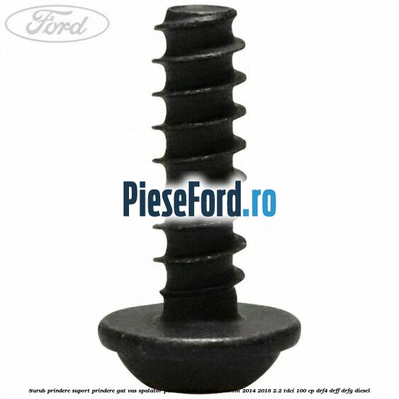 Surub prindere suport prindere gat vas spalator parbriz Ford Transit Custom 2014-2018 2.2 TDCi 100 cp DRF4, DRFF, DRFG diesel