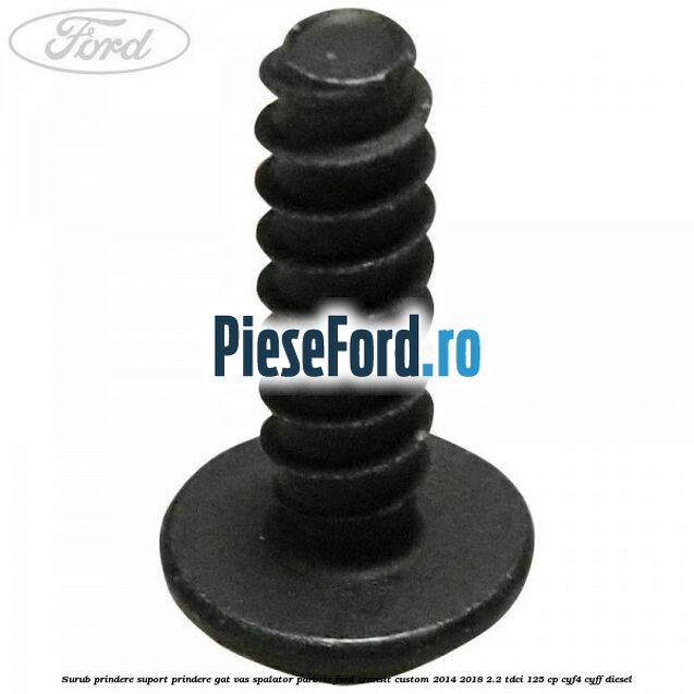 Surub prindere suport prindere gat vas spalator parbriz Ford Transit Custom 2014-2018 2.2 TDCi 125 cp CYF4, CYFF diesel
