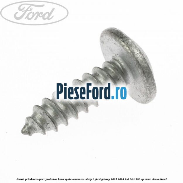 Surub prindere suport proiector bara spate ornament stalp B Ford Galaxy 2007-2014 2.0 TDCi 136 cp AZWC, UKWA diesel
