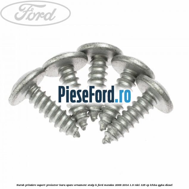 Surub prindere suport proiector bara spate ornament stalp B Ford Mondeo 2008-2014 1.8 TDCi 125 cp KHBA, QYBA diesel