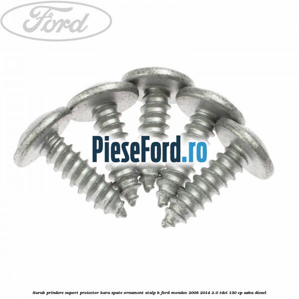 Surub prindere suport proiector bara spate ornament stalp B Ford Mondeo 2008-2014 2.0 TDCi 130 cp AZBA diesel