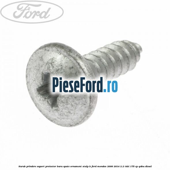 Surub prindere suport proiector bara spate ornament stalp B Ford Mondeo 2008-2014 2.2 TDCi 175 cp Q4BA diesel
