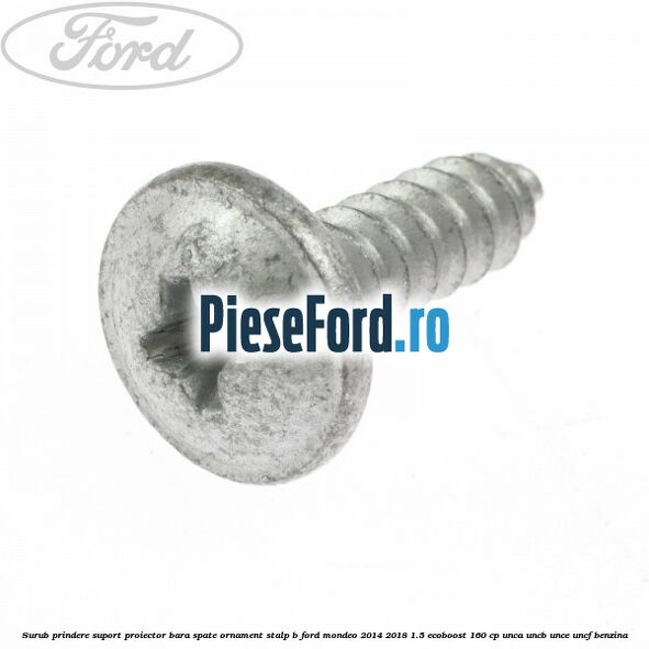 Surub prindere suport proiector bara spate ornament stalp B Ford Mondeo 2014-2018 1.5 EcoBoost 160 cp UNCA, UNCB, UNCE, UNCF benzina