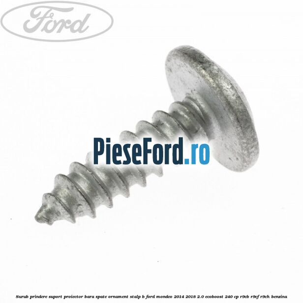 Surub prindere suport proiector bara spate ornament stalp B Ford Mondeo 2014-2018 2.0 EcoBoost 240 cp R9CB, R9CF, R9CH benzina