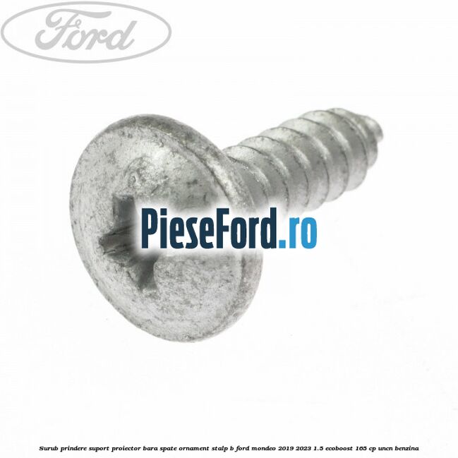 Surub prindere suport proiector bara spate ornament stalp B Ford Mondeo 2019-2023 1.5 EcoBoost 165 cp UNCN benzina