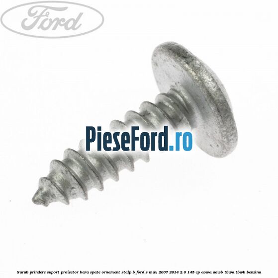 Surub prindere suport proiector bara spate ornament stalp B Ford S-Max 2007-2014 2.0 145 cp AOWA, AOWB, TBWA, TBWB benzina