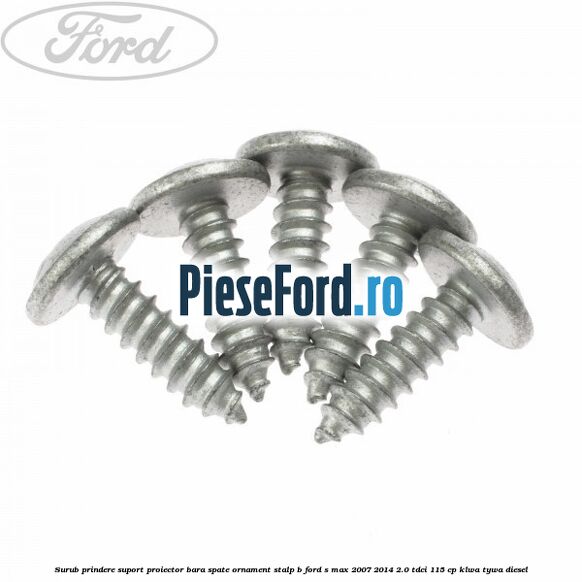 Surub prindere suport proiector bara spate ornament stalp B Ford S-Max 2007-2014 2.0 TDCi 115 cp KLWA, TYWA diesel