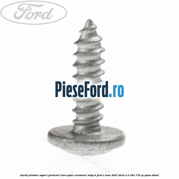 Surub prindere suport proiector bara spate ornament stalp B Ford S-Max 2007-2014 2.2 TDCi 175 cp Q4WA diesel