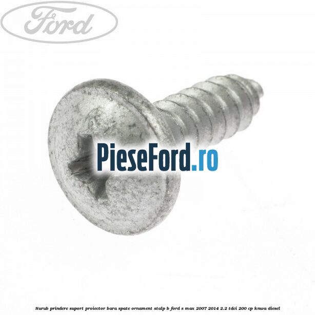 Surub prindere suport proiector bara spate ornament stalp B Ford S-Max 2007-2014 2.2 TDCi 200 cp KNWA diesel