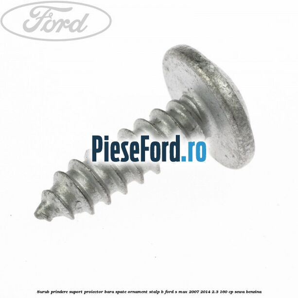 Surub prindere suport proiector bara spate ornament stalp B Ford S-Max 2007-2014 2.3 160 cp SEWA benzina