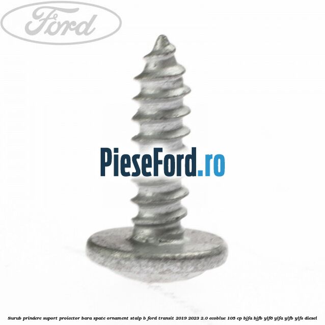 Surub prindere suport proiector bara spate ornament stalp B Ford Transit 2019-2023 2.0 EcoBlue 105 cp BJFA, BJFB, YLF6, YLFA, YLFB, YLFS diesel