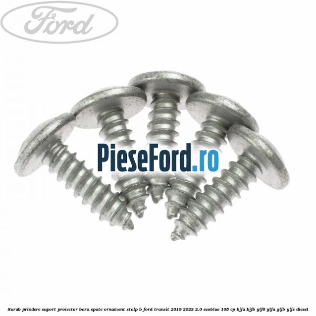 Surub prindere suport proiector bara spate ornament stalp B Ford Transit 2019-2023 2.0 EcoBlue 105 cp BJFA, BJFB, YLF6, YLFA, YLFB, YLFS diesel