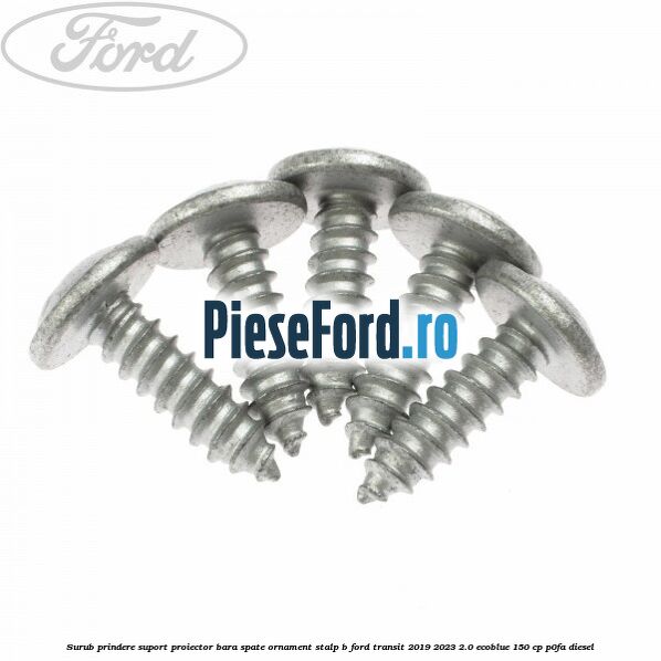 Surub prindere suport proiector bara spate ornament stalp B Ford Transit 2019-2023 2.0 EcoBlue 150 cp P0FA diesel