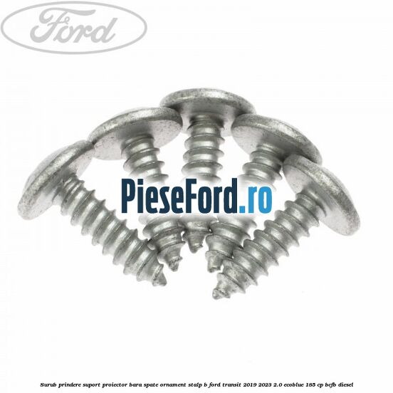 Surub prindere suport proiector bara spate ornament stalp B Ford Transit 2019-2023 2.0 EcoBlue 185 cp BCFB diesel