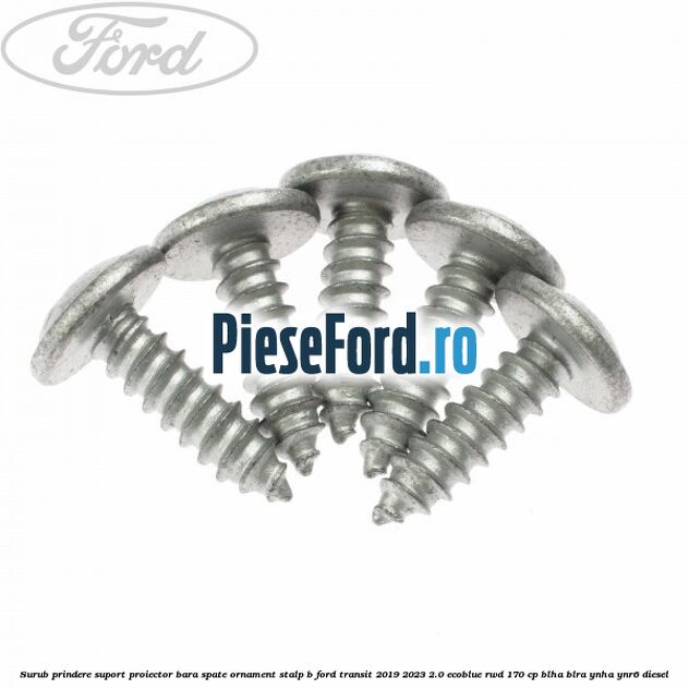 Surub prindere suport proiector bara spate ornament stalp B Ford Transit 2019-2023 2.0 EcoBlue RWD 170 cp BLHA, BLRA, YNHA, YNR6 diesel