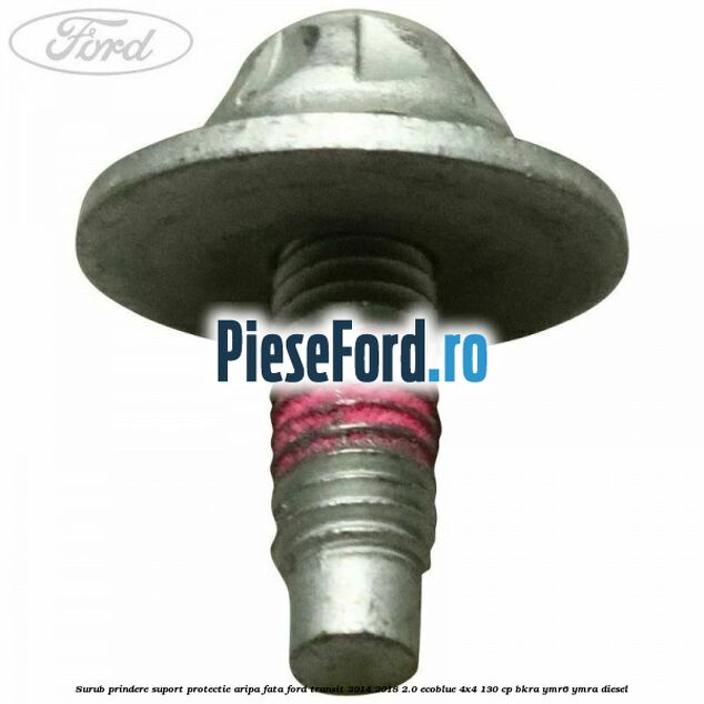 Surub prindere suport protectie aripa fata Ford Transit 2014-2018 2.0 EcoBlue 4x4 130 cp Surub prindere suport protectie aripa fata Ford Transit 2014-2018 2.0 EcoBlue 4x4 130 cp BKRA, YMR6, YMRA diesel