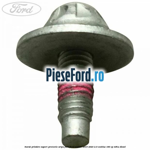 Surub prindere suport protectie aripa fata Ford Transit 2019-2023 2.0 EcoBlue 160 cp N0HA diesel