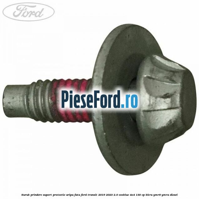 Surub prindere suport protectie aripa fata Ford Transit 2019-2023 2.0 EcoBlue 4x4 130 cp BKRA, YMR6, YMRA diesel