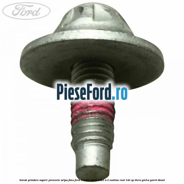 Surub prindere suport protectie aripa fata Ford Transit 2019-2023 2.0 EcoBlue RWD 130 cp BKRA, YMHA, YMR6 diesel