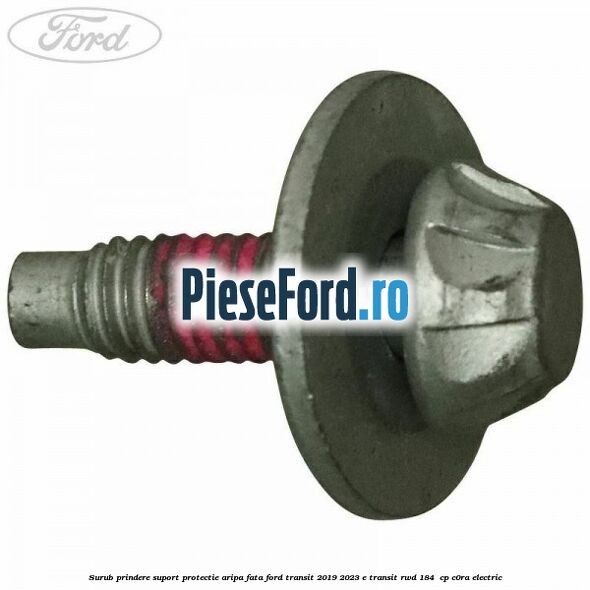 Surub prindere suport protectie aripa fata Ford Transit 2019-2023 E-TRANSIT RWD 184  cp C0RA electric