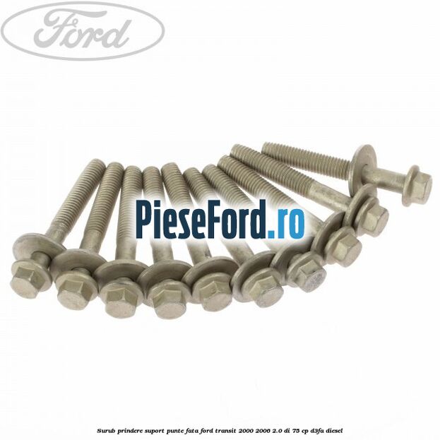 Surub prindere suport punte fata Ford Transit 2000-2006 2.0 DI 75 cp Surub prindere suport punte fata Ford Transit 2000-2006 2.0 DI 75 cp D3FA diesel