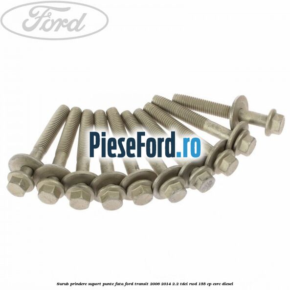 Surub prindere suport punte fata Ford Transit 2006-2014 2.2 TDCi RWD 155 cp CVRC diesel