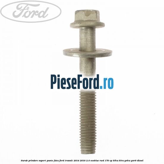 Surub prindere suport punte fata Ford Transit 2014-2018 2.0 EcoBlue RWD 170 cp Surub prindere suport punte fata Ford Transit 2014-2018 2.0 EcoBlue RWD 170 cp BLHA, BLRA, YNHA, YNR6 diesel