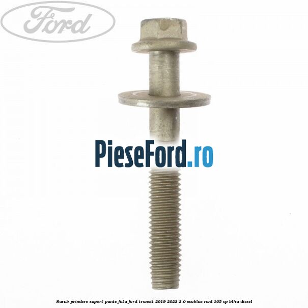 Surub prindere suport punte fata Ford Transit 2019-2023 2.0 EcoBlue RWD 165 cp BLHA diesel