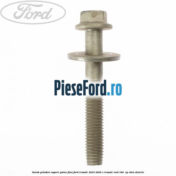 Surub prindere suport punte fata Ford Transit 2019-2023 E-TRANSIT RWD 184  cp C0RA electric